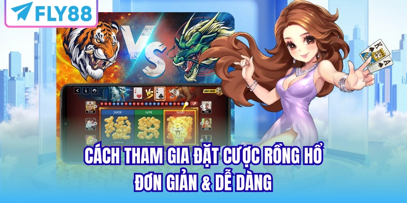 Cách tham gia đặt cược rồng hổ đơn giản & dễ dàng