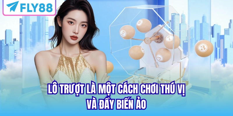 Lô trượt là một cách chơi thú vị và đầy biến ảo
