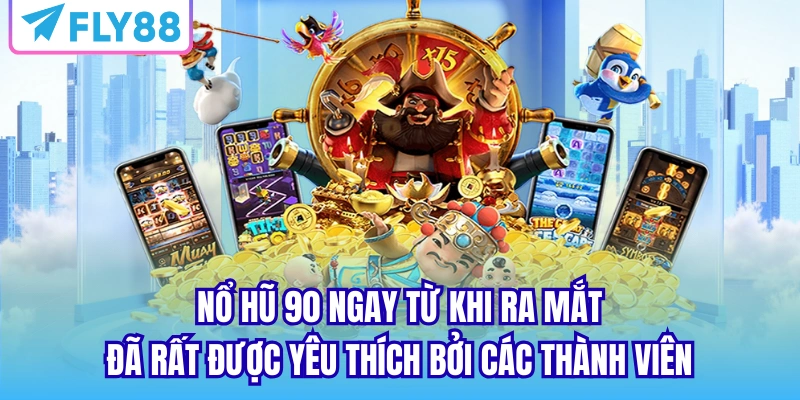 Nổ hũ 90 ngay từ khi ra mắt đã rất được yêu thích bởi các thành viên